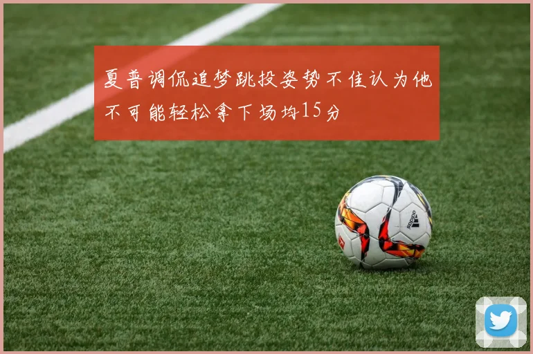 夏普调侃追梦跳投姿势不佳认为他不可能轻松拿下场均15分
