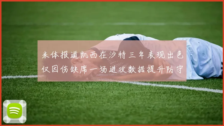 米体报道凯西在沙特三年表现出色仅因伤缺席一场进攻数据提升防守工作有所减少