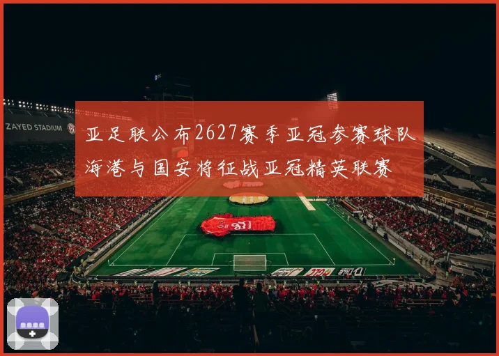 亚足联公布2627赛季亚冠参赛球队海港与国安将征战亚冠精英联赛